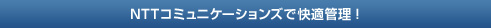 NTTコミュニケーションズで快適管理！