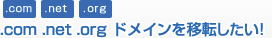 .com .net .org ドメインを移転したい！